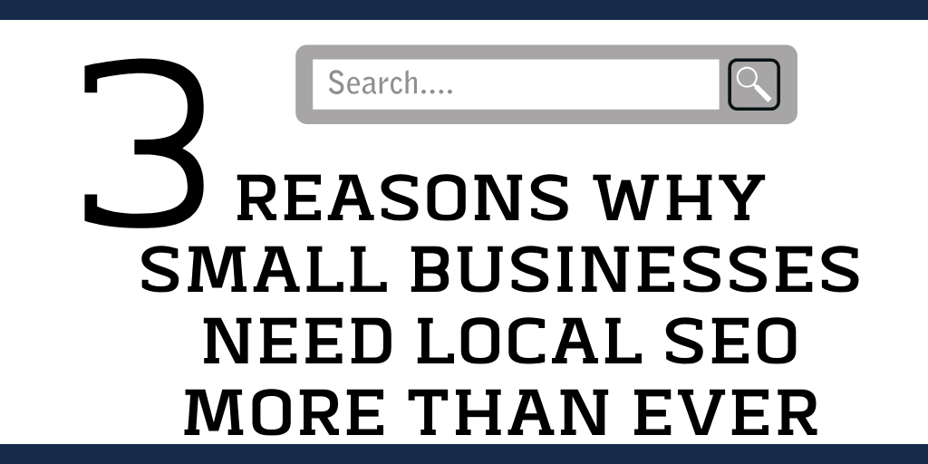 3 Reasons Why Small Businesses Need Local SEO More than Ever ...